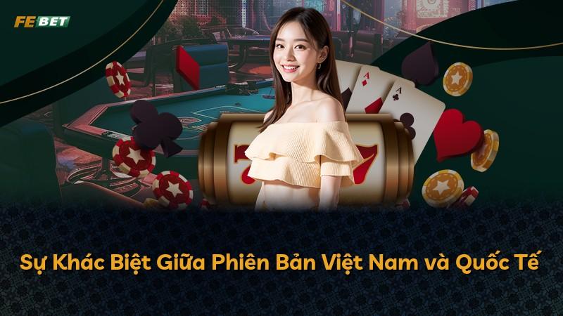 Sự Khác Biệt Giữa Phiên Bản Việt Nam và Quốc Tế