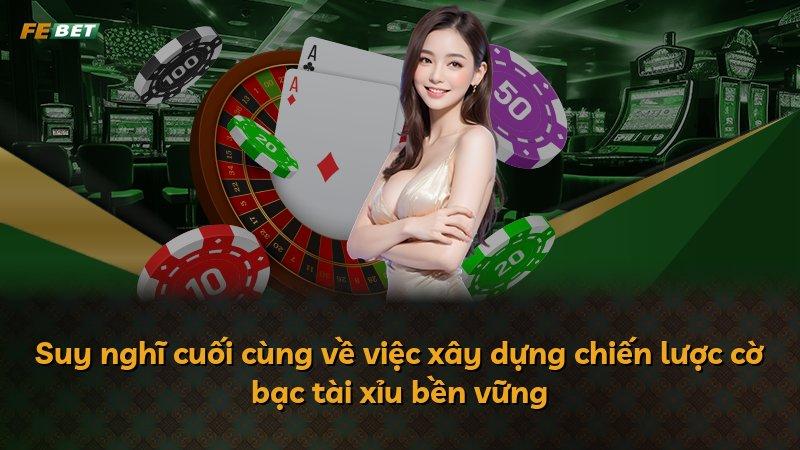 Suy nghĩ cuối cùng về việc xây dựng chiến lược cờ bạc tài xỉu bền vững