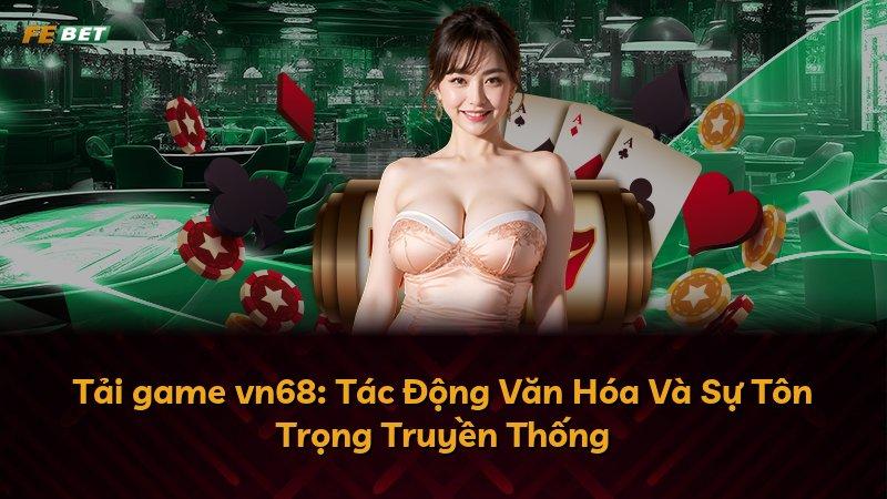 Tải game vn68: Tác Động Văn Hóa Và Sự Tôn Trọng Truyền Thống