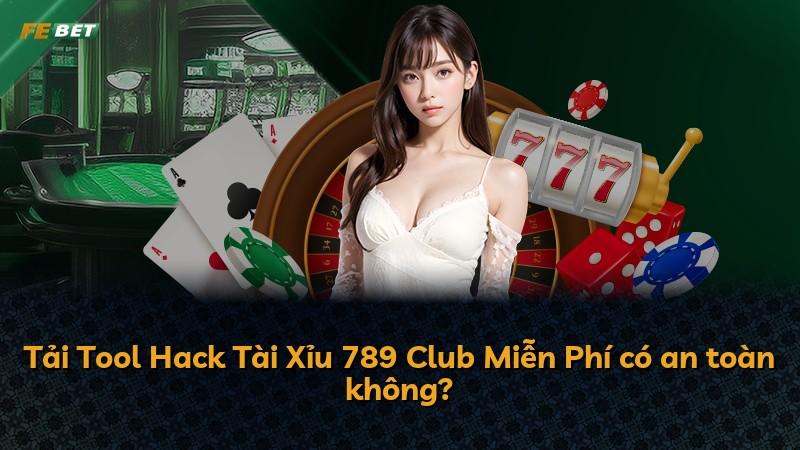 Tải Tool Hack Tài Xỉu 789 Club Miễn Phí có an toàn không?