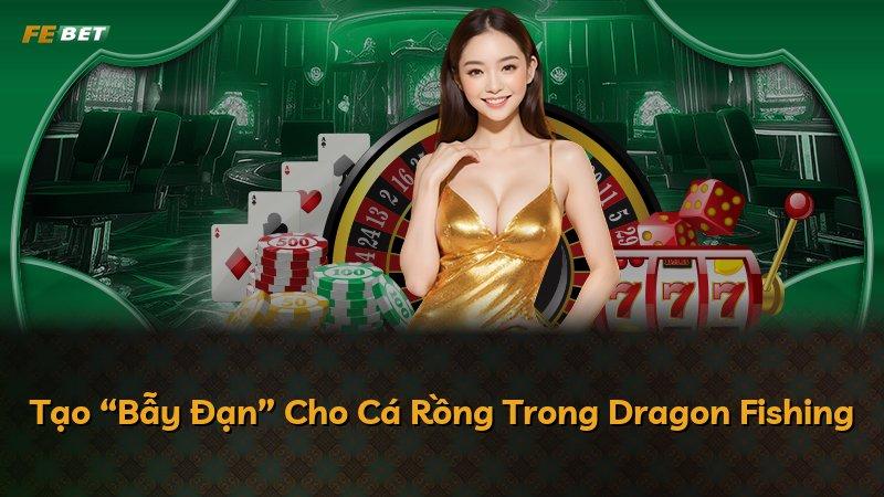 Tạo “Bẫy Đạn” Cho Cá Rồng Trong Dragon Fishing
