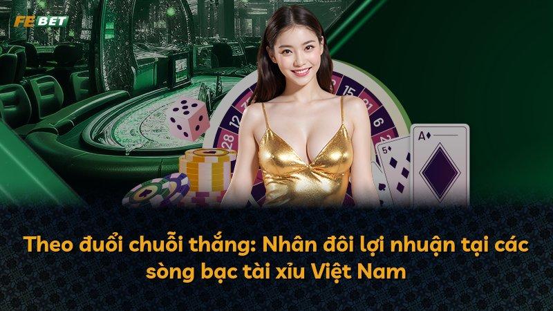 Theo đuổi chuỗi thắng: Nhân đôi lợi nhuận tại các sòng bạc tài xỉu Việt Nam