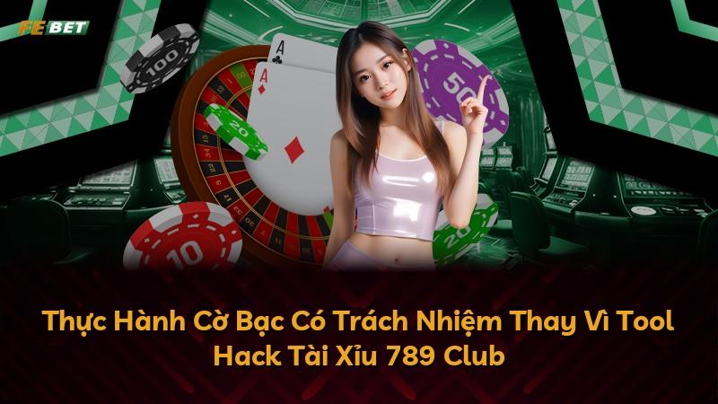 Thực Hành Cờ Bạc Có Trách Nhiệm Thay Vì Tool Hack Tài Xỉu 789 Club