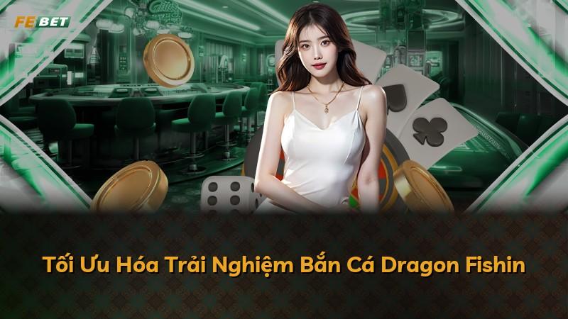 Tối Ưu Hóa Trải Nghiệm Bắn Cá Dragon Fishin