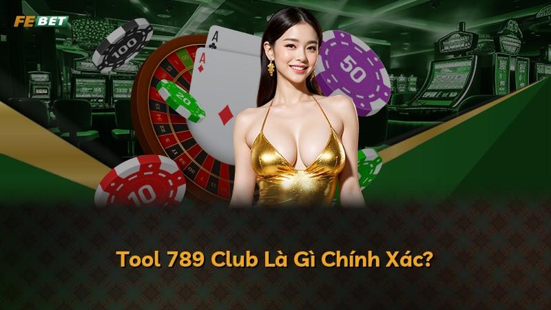 Tool 789 Club Là Gì Chính Xác?
