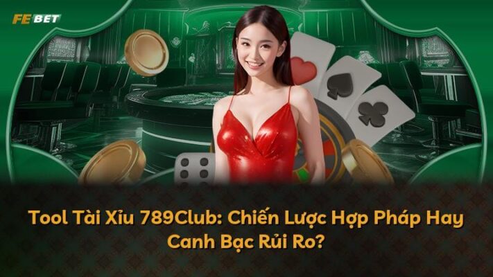 Tool Tài Xỉu 789Club: Chiến Lược Hợp Pháp Hay Canh Bạc Rủi Ro?