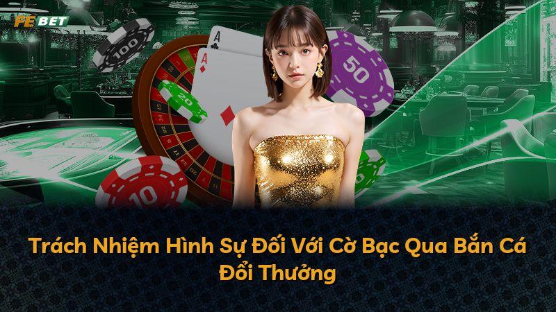 Trách Nhiệm Hình Sự Đối Với Cờ Bạc Qua Bắn Cá Đổi Thưởng