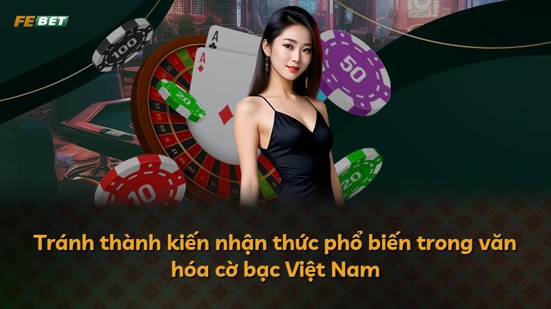 Tránh thành kiến nhận thức phổ biến trong văn hóa cờ bạc Việt Nam
