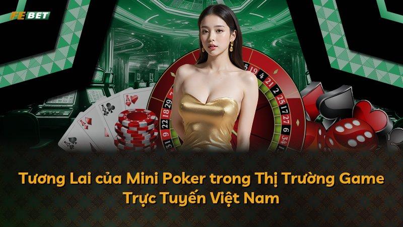 Tương Lai của Mini Poker trong Thị Trường Game Trực Tuyến Việt Nam