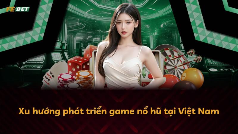 Xu hướng phát triển game nổ hũ tại Việt Nam