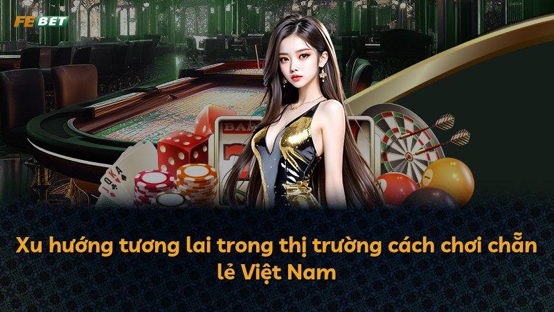 Xu hướng tương lai trong thị trường cách chơi chẵn lẻ Việt Nam