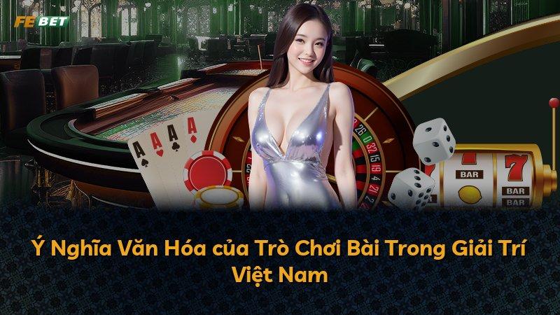 Ý Nghĩa Văn Hóa của Trò Chơi Bài Trong Giải Trí Việt Nam