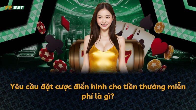 Yêu cầu đặt cược điển hình cho tiền thưởng miễn phí là gì?