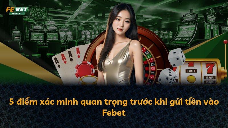5 điểm xác minh quan trọng trước khi gửi tiền vào Febet