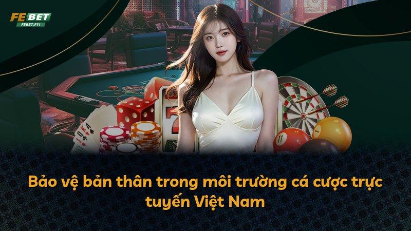 Bảo vệ bản thân trong môi trường cá cược trực tuyến Việt Nam