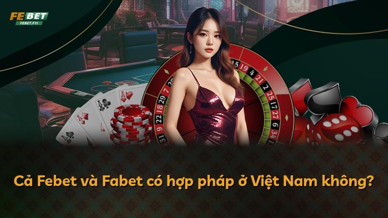 Cả Febet và Fabet có hợp pháp ở Việt Nam không?