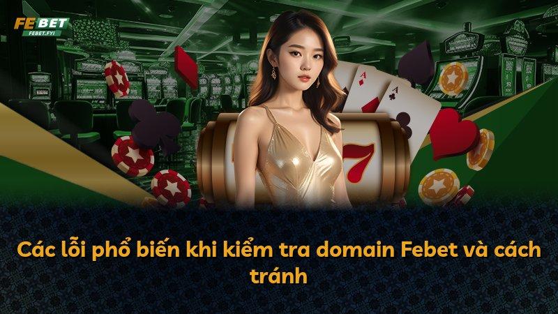 Các lỗi phổ biến khi kiểm tra domain Febet và cách tránh