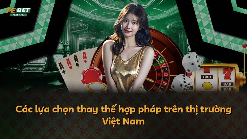 Các lựa chọn thay thế hợp pháp trên thị trường Việt Nam