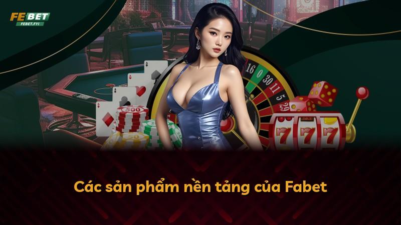 Các sản phẩm nền tảng của Fabet