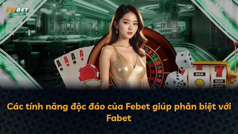 Các tính năng độc đáo của Febet giúp phân biệt với Fabet