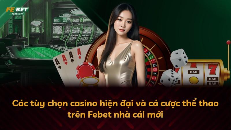 Các tùy chọn casino hiện đại và cá cược thể thao trên Febet nhà cái mới
