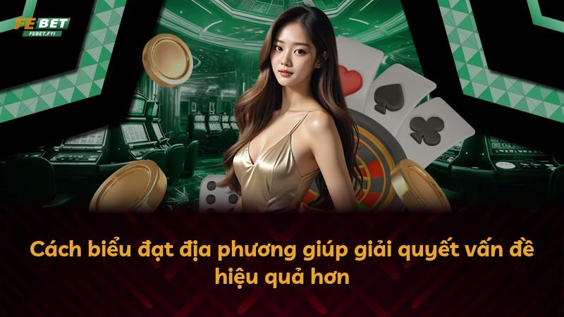 Cách biểu đạt địa phương giúp giải quyết vấn đề hiệu quả hơn
