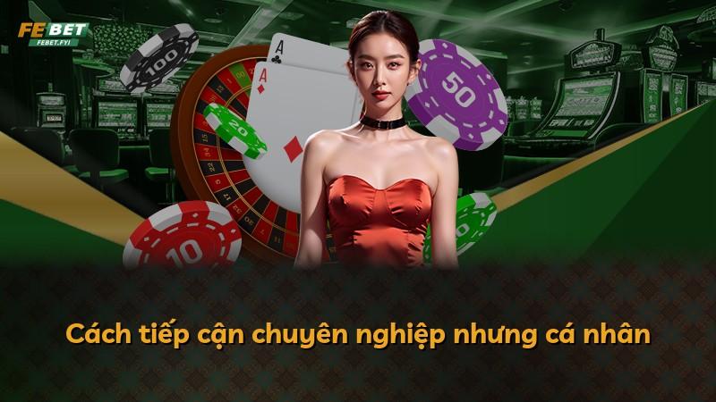 Cách tiếp cận chuyên nghiệp nhưng cá nhân
