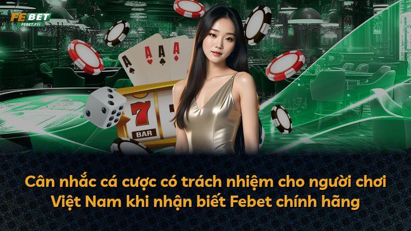 Cân nhắc cá cược có trách nhiệm cho người chơi Việt Nam khi nhận biết Febet chính hãng