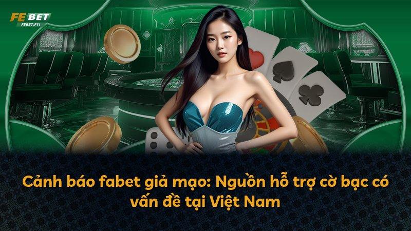 Cảnh báo fabet giả mạo: Nguồn hỗ trợ cờ bạc có vấn đề tại Việt Nam
