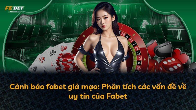 Cảnh báo fabet giả mạo: Phân tích các vấn đề về uy tín của Fabet