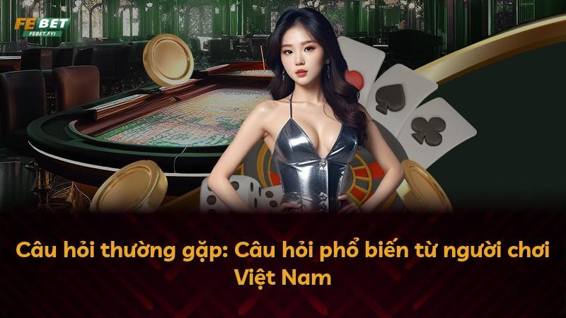 Câu hỏi thường gặp: Câu hỏi phổ biến từ người chơi Việt Nam