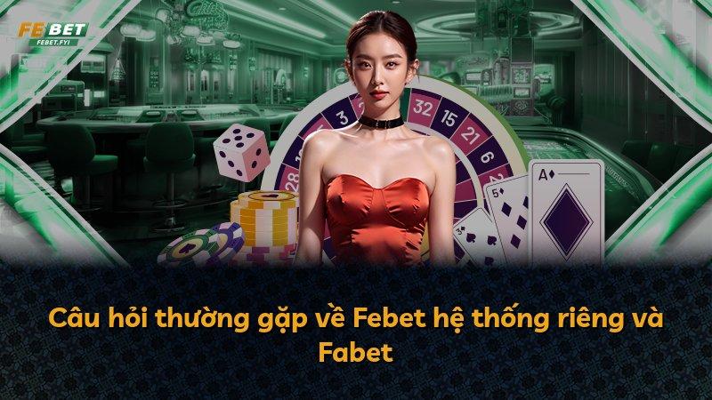 Câu hỏi thường gặp về Febet hệ thống riêng và Fabet