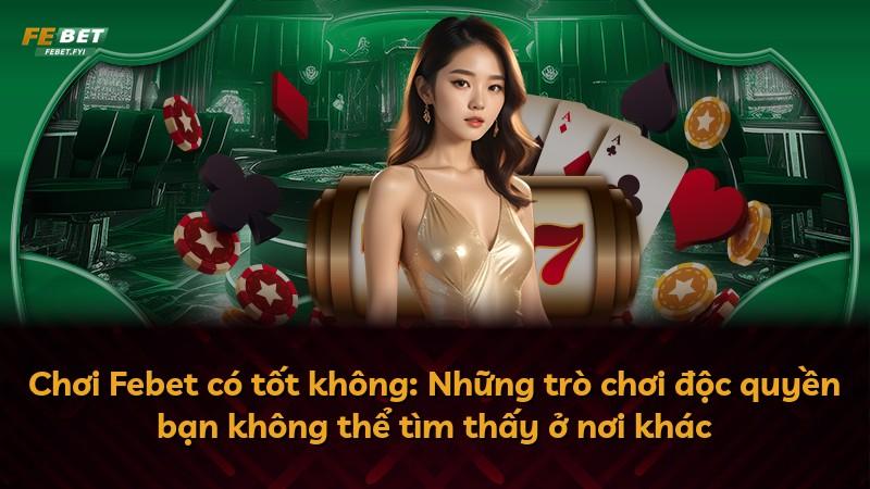 Chơi Febet có tốt không: Những trò chơi độc quyền bạn không thể tìm thấy ở nơi khác