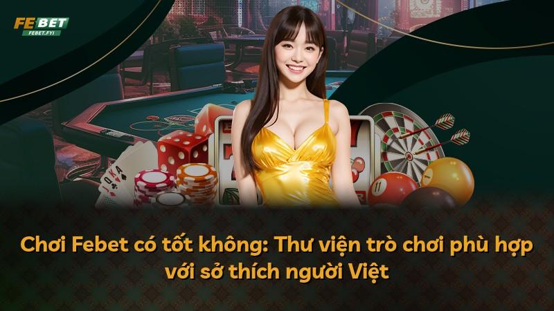 Chơi Febet có tốt không: Thư viện trò chơi phù hợp với sở thích người Việt