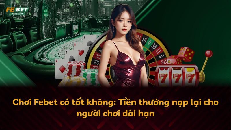 Chơi Febet có tốt không: Tiền thưởng nạp lại cho người chơi dài hạn