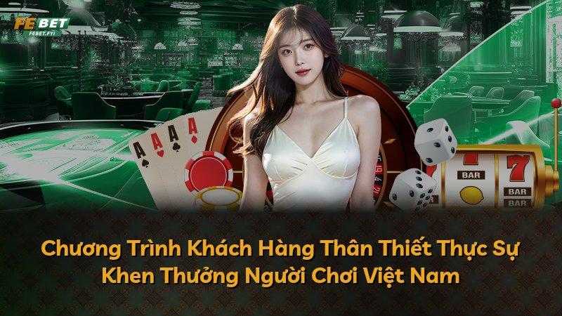 Chương Trình Khách Hàng Thân Thiết Thực Sự Khen Thưởng Người Chơi Việt Nam