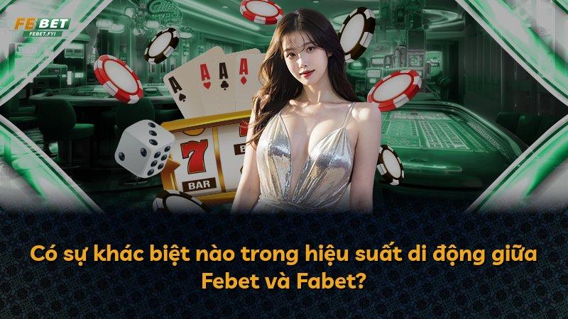 Có sự khác biệt nào trong hiệu suất di động giữa Febet và Fabet?