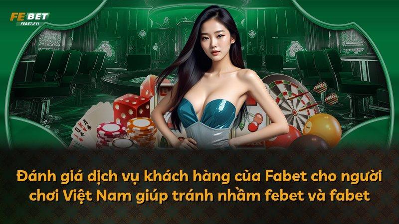 Đánh giá dịch vụ khách hàng của Fabet cho người chơi Việt Nam giúp tránh nhầm febet và fabet