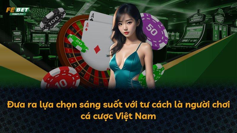 Đưa ra lựa chọn sáng suốt với tư cách là người chơi cá cược Việt Nam