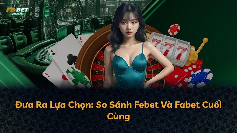 Đưa Ra Lựa Chọn: So Sánh Febet Và Fabet Cuối Cùng