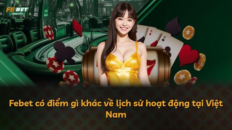 Febet có điểm gì khác về lịch sử hoạt động tại Việt Nam