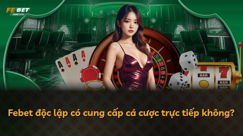 Febet độc lập có cung cấp cá cược trực tiếp không?