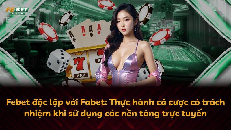 Febet độc lập với Fabet: Thực hành cá cược có trách nhiệm khi sử dụng các nền tảng trực tuyến