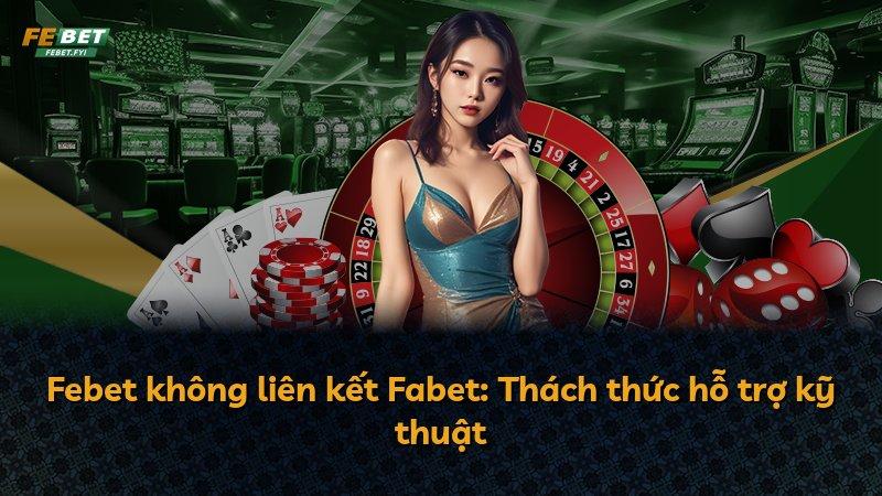 Febet không liên kết Fabet: Thách thức hỗ trợ kỹ thuật