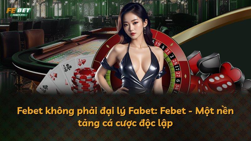 Febet không phải đại lý Fabet: Febet - Một nền tảng cá cược độc lập
