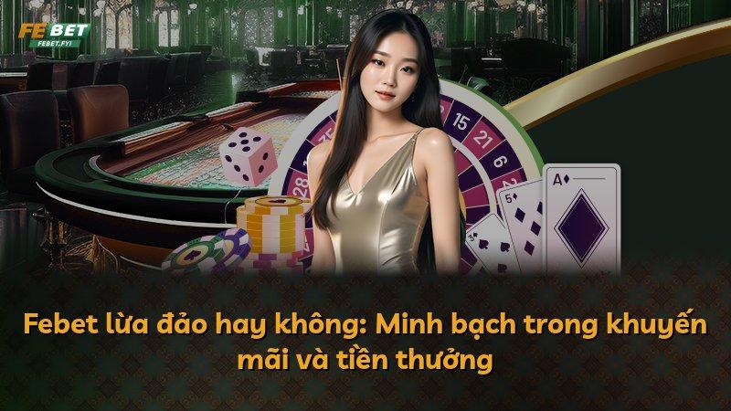 Febet lừa đảo hay không: Minh bạch trong khuyến mãi và tiền thưởng