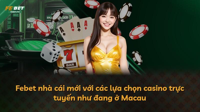 Febet nhà cái mới với các lựa chọn casino trực tuyến như đang ở Macau