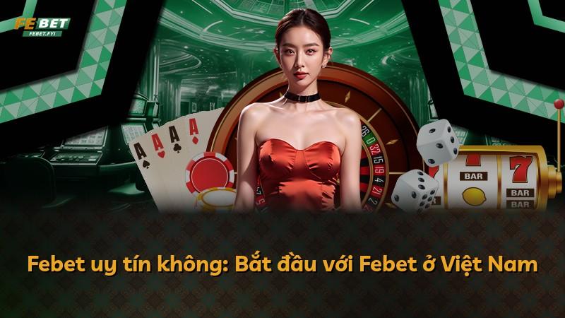 Febet uy tín không: Bắt đầu với Febet ở Việt Nam