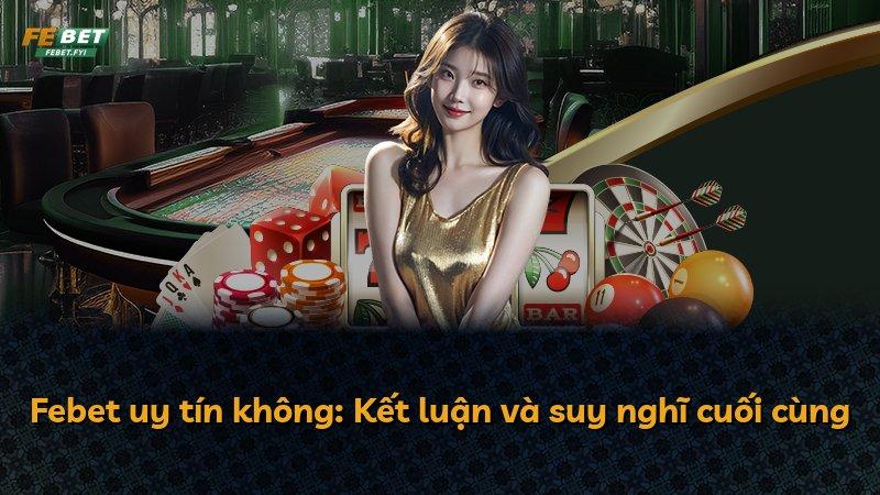 Febet uy tín không: Kết luận và suy nghĩ cuối cùng