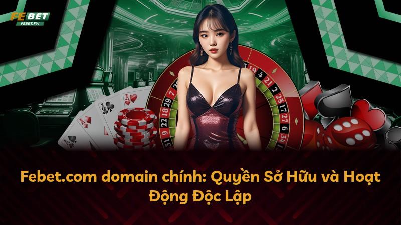 Febet.com domain chính: Quyền Sở Hữu và Hoạt Động Độc Lập